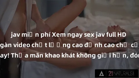 jav miễn phí Xem ngay sex jav full HD miễn phí - Hàng ngàn video chất lượng cao đỉnh cao chỉ cần click vào ngay! Thỏa mãn khao khát không giới hạn, đón chờ những trải nghiệm mới lạ!