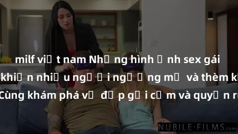 milf việt nam Những hình ảnh sex gái sinh viên Việt Nam khiến nhiều người ngưỡng mộ và thèm khát. Cùng khám phá vẻ đẹp gợi cảm và quyến rũ của những cô gái trẻ này.
