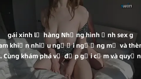 gái xinh lộ hàng Những hình ảnh sex gái sinh viên Việt Nam khiến nhiều người ngưỡng mộ và thèm khát. Cùng khám phá vẻ đẹp gợi cảm và quyến rũ của những cô gái trẻ này.